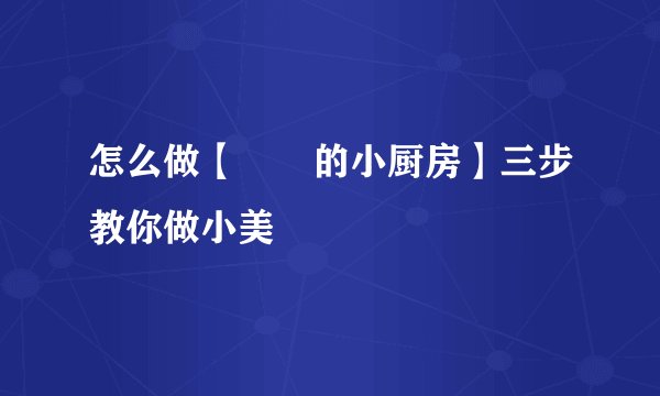 怎么做【樉樉的小厨房】三步教你做小美