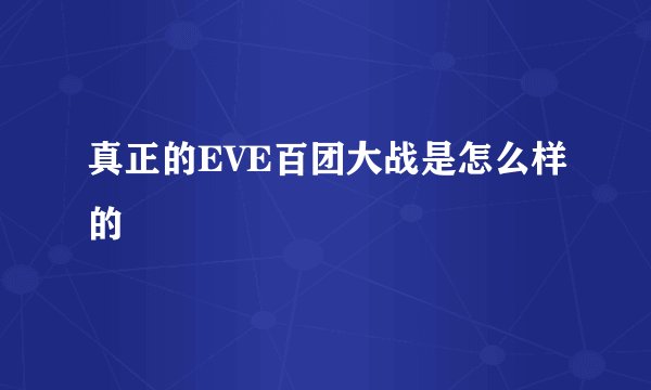 真正的EVE百团大战是怎么样的