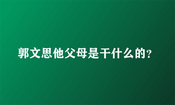 郭文思他父母是干什么的？