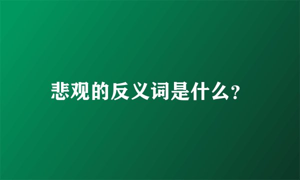 悲观的反义词是什么？