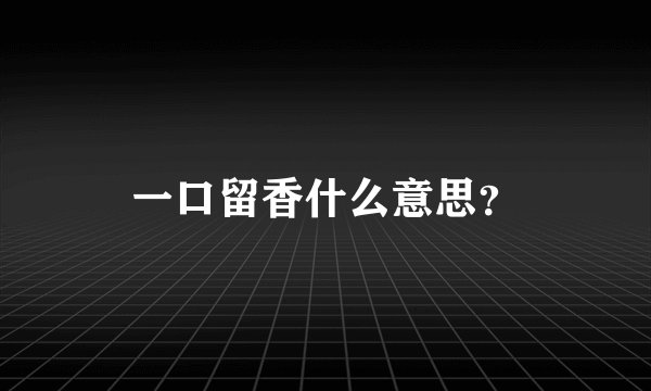 一口留香什么意思？