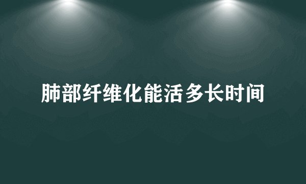 肺部纤维化能活多长时间