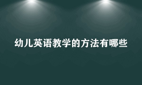 幼儿英语教学的方法有哪些