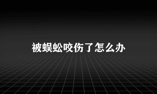 被蜈蚣咬伤了怎么办