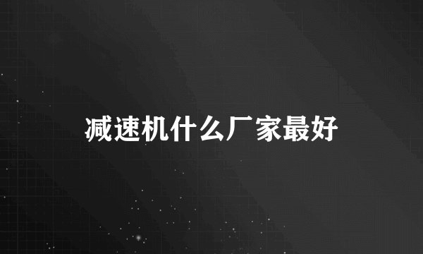 减速机什么厂家最好
