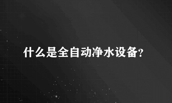 什么是全自动净水设备？