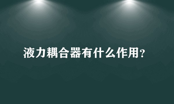 液力耦合器有什么作用?