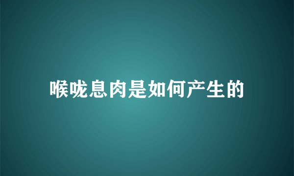喉咙息肉是如何产生的
