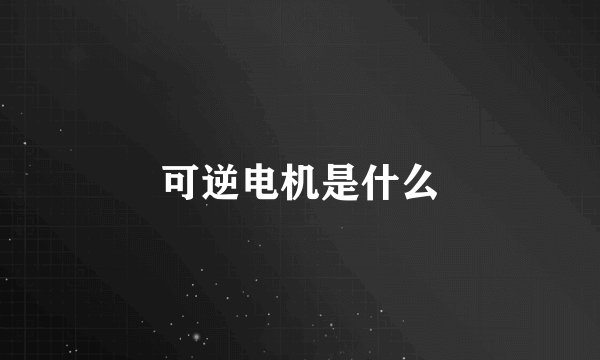 可逆电机是什么
