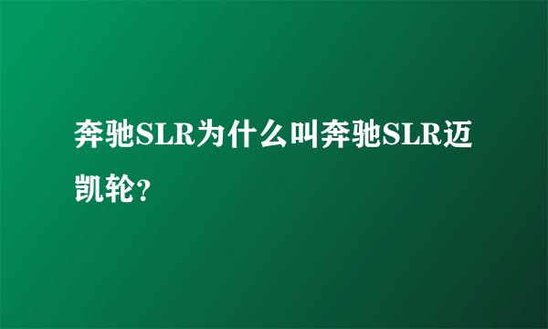 奔驰SLR为什么叫奔驰SLR迈凯轮？