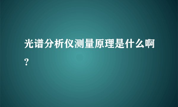 光谱分析仪测量原理是什么啊？