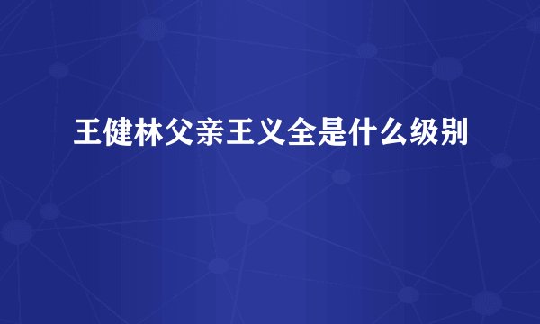 王健林父亲王义全是什么级别