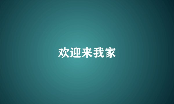 欢迎来我家
