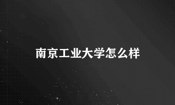 南京工业大学怎么样
