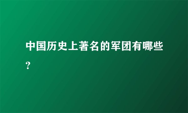 中国历史上著名的军团有哪些？