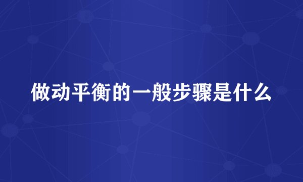 做动平衡的一般步骤是什么