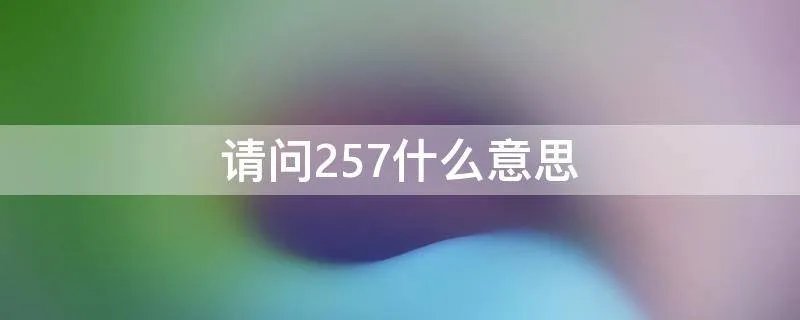 请问257什么意思