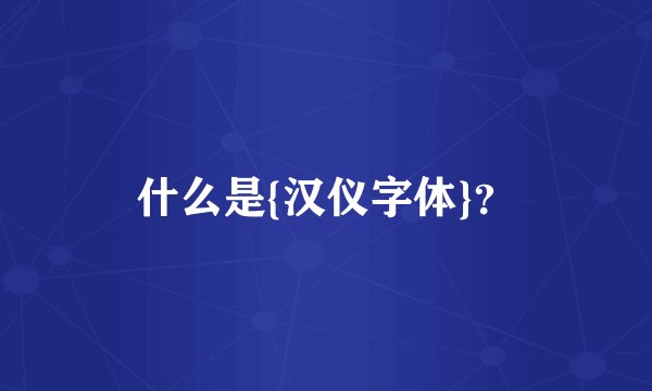 什么是{汉仪字体}？