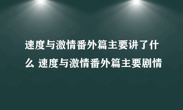 速度与激情番外篇主要讲了什么 速度与激情番外篇主要剧情