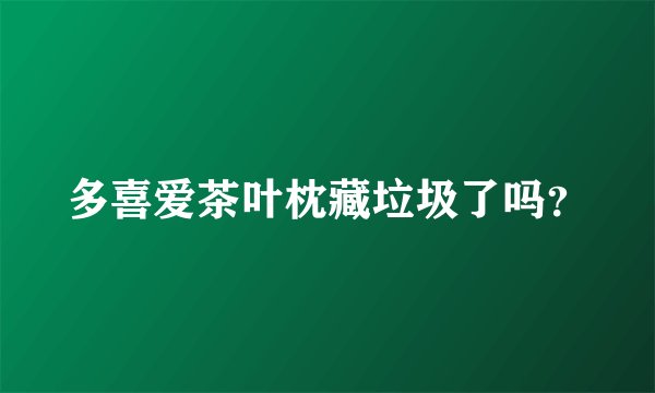 多喜爱茶叶枕藏垃圾了吗？