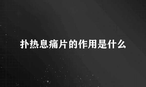 扑热息痛片的作用是什么