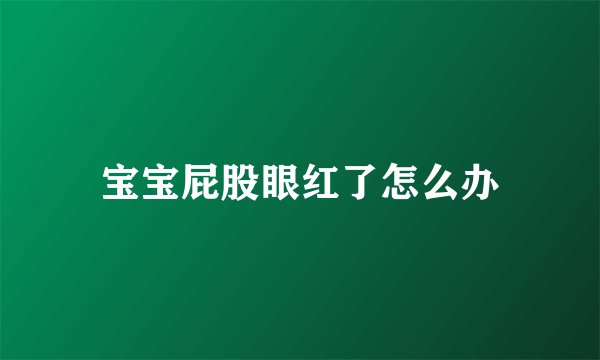 宝宝屁股眼红了怎么办