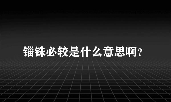 锱铢必较是什么意思啊？