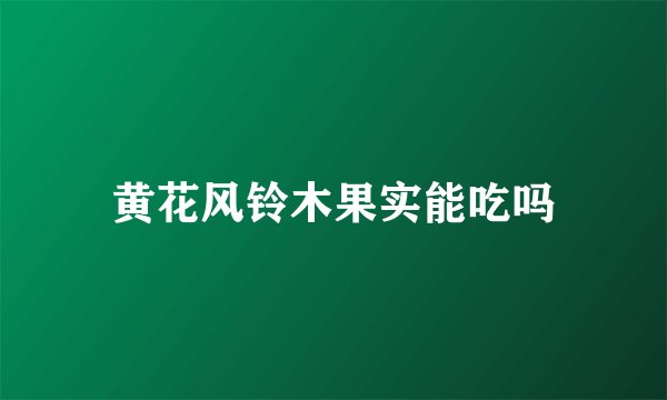 黄花风铃木果实能吃吗