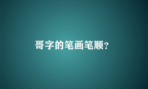 哥字的笔画笔顺？