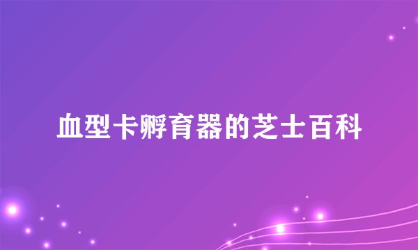 血型卡孵育器的芝士百科