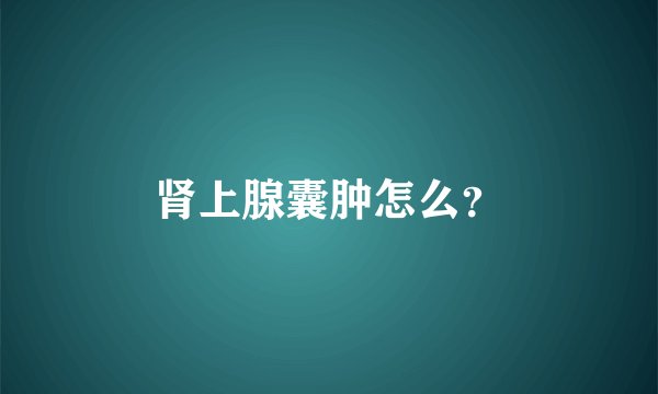 肾上腺囊肿怎么？