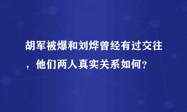 胡军被爆和刘烨曾经有过交往，他们两人真实关系如何？