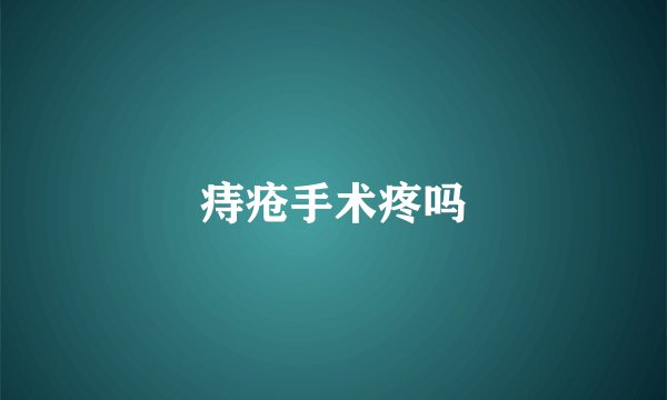 痔疮手术疼吗