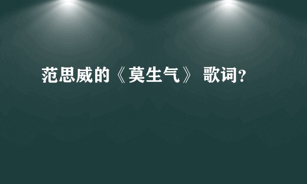 范思威的《莫生气》 歌词？