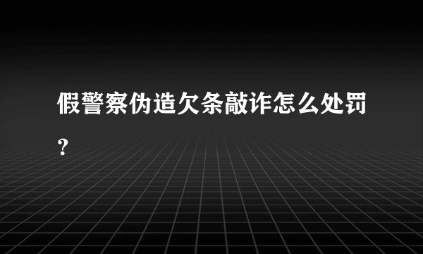 假警察伪造欠条敲诈怎么处罚？