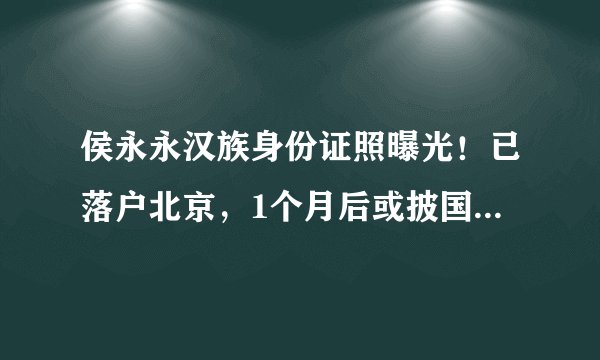 侯永永汉族身份证照曝光!已落户北京,1个月后或披国足战袍首秀