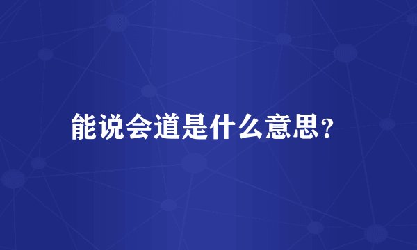 能说会道是什么意思？