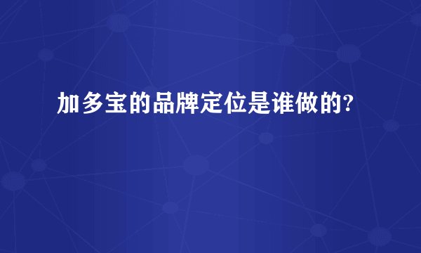 加多宝的品牌定位是谁做的?
