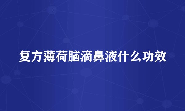 复方薄荷脑滴鼻液什么功效