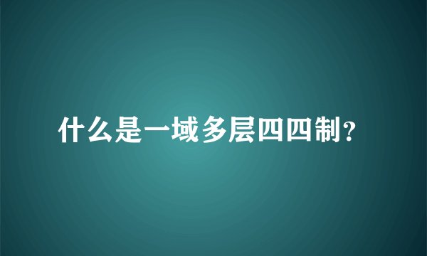 什么是一域多层四四制？
