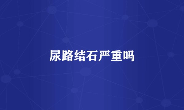 尿路结石严重吗