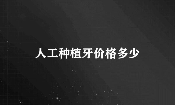 人工种植牙价格多少