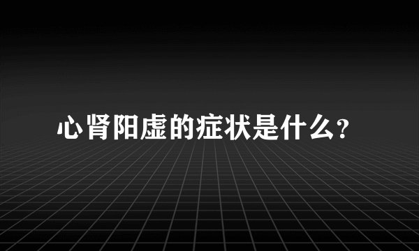 心肾阳虚的症状是什么？