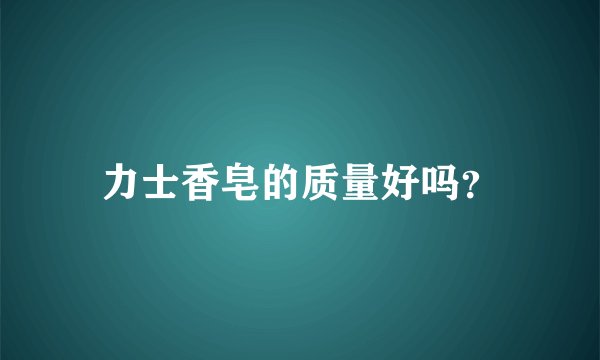 力士香皂的质量好吗?