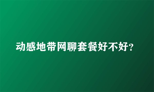 动感地带网聊套餐好不好？