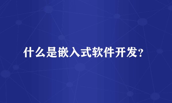 什么是嵌入式软件开发?