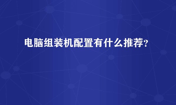 电脑组装机配置有什么推荐？