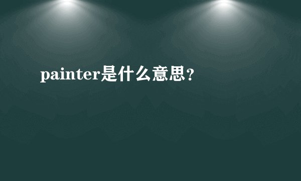 painter是什么意思?