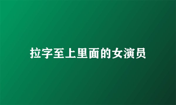 拉字至上里面的女演员