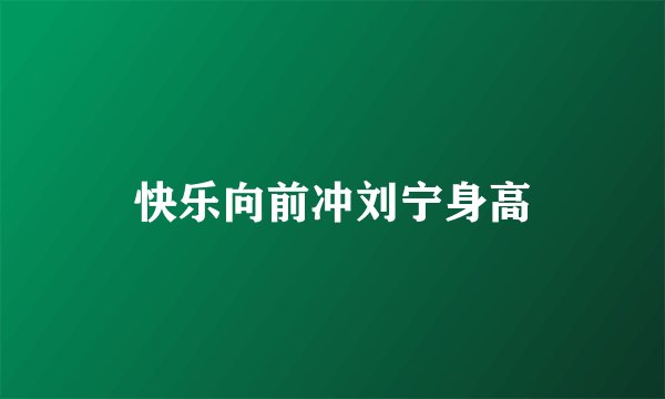 快乐向前冲刘宁身高
